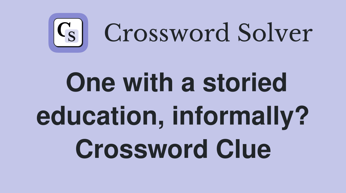 One with a storied education, informally? Crossword Clue