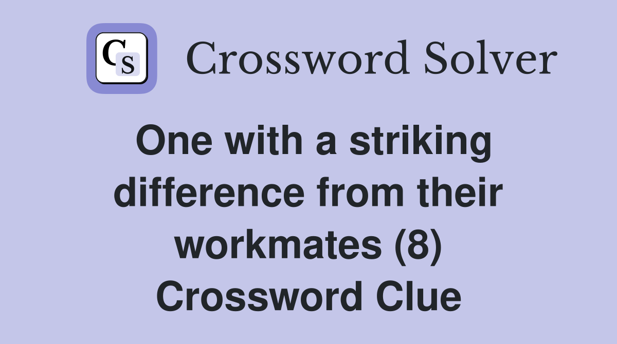 One with a striking difference from their workmates (8) Crossword Clue