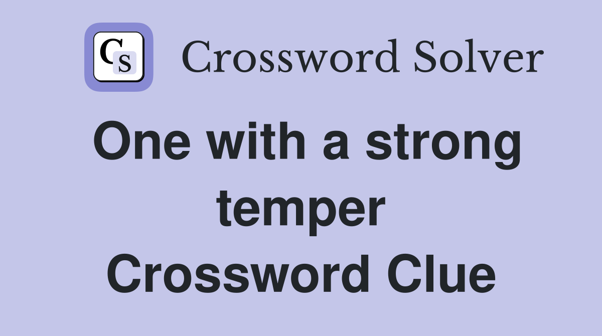 One with a strong temper Crossword Clue