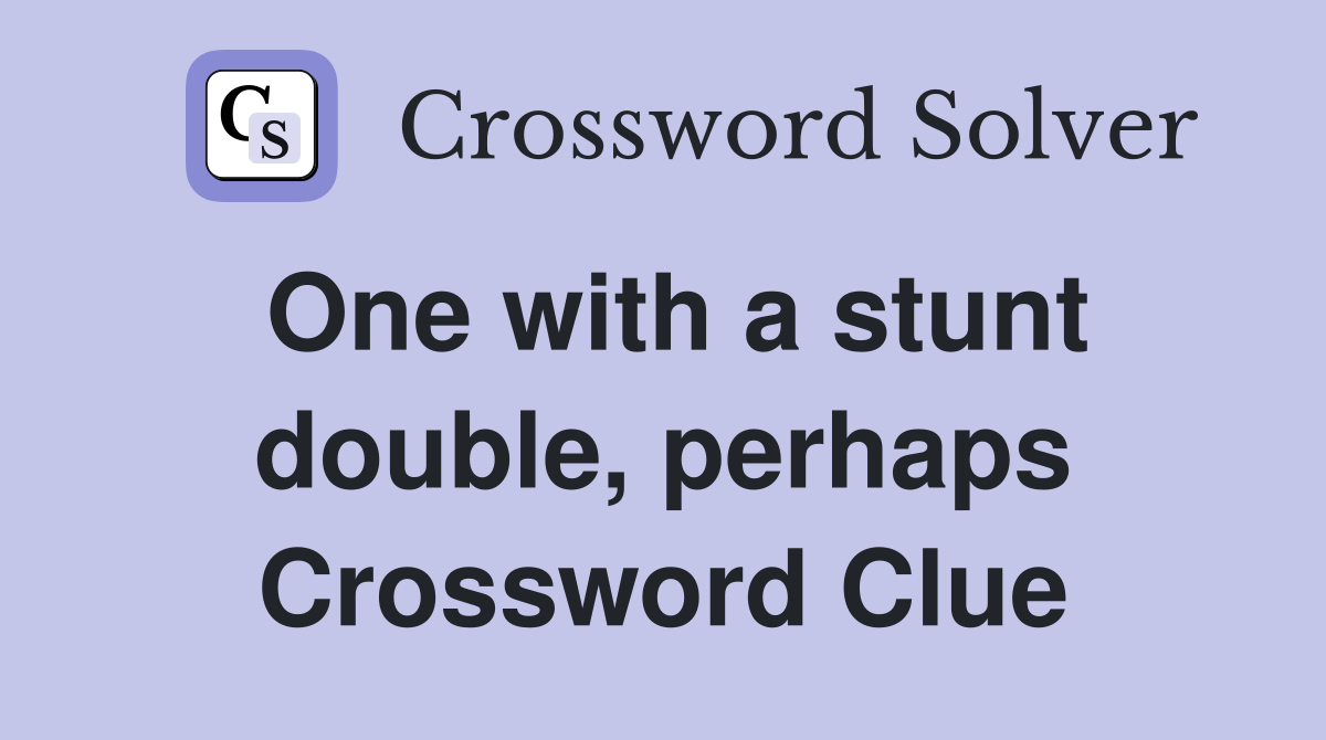 One with a stunt double, perhaps Crossword Clue
