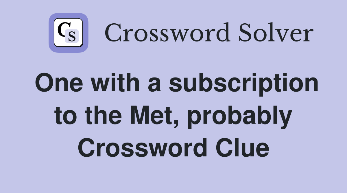 One with a subscription to the Met, probably Crossword Clue