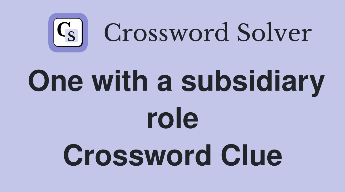 One with a subsidiary role Crossword Clue