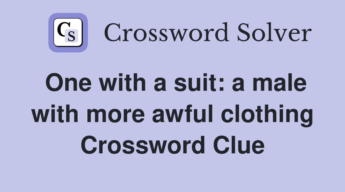 One with a suit: a male with more awful clothing Crossword Clue