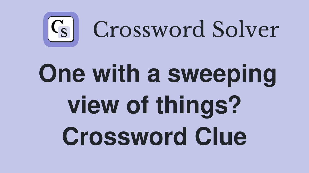 One with a sweeping view of things? Crossword Clue