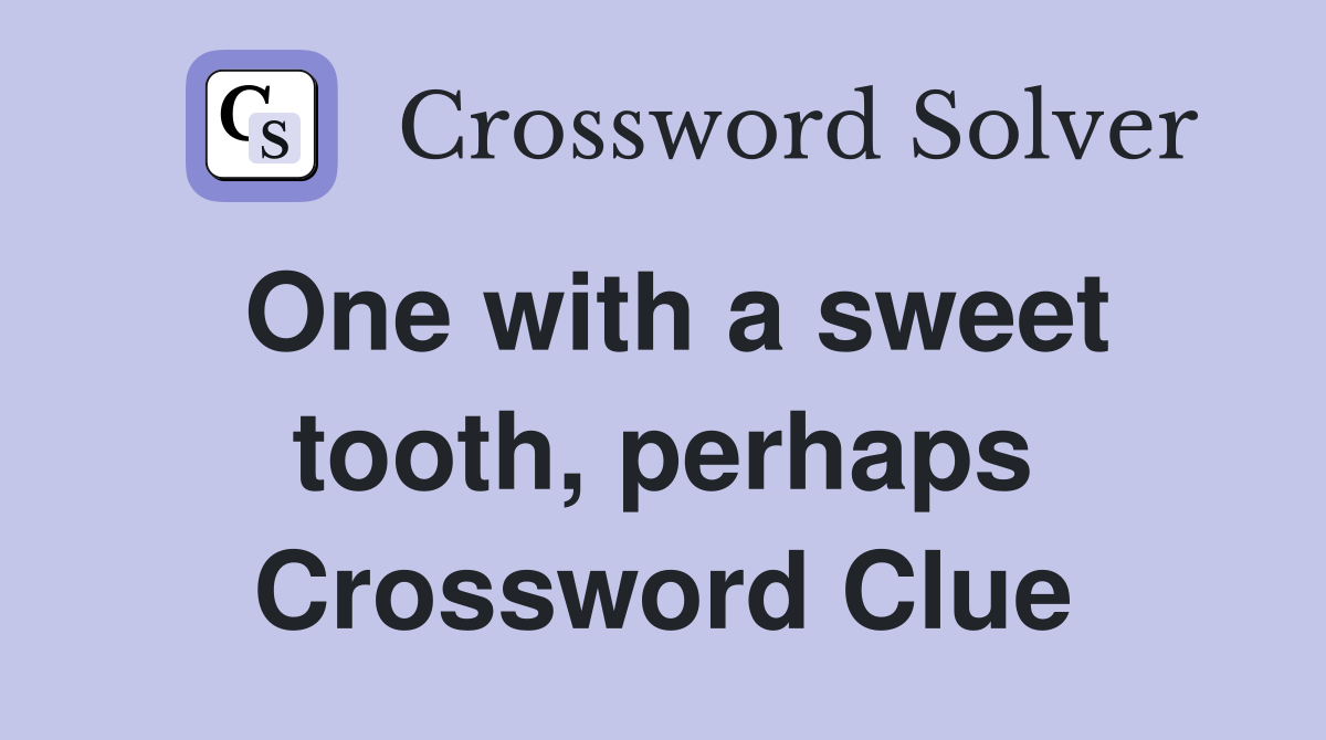 One with a sweet tooth, perhaps Crossword Clue