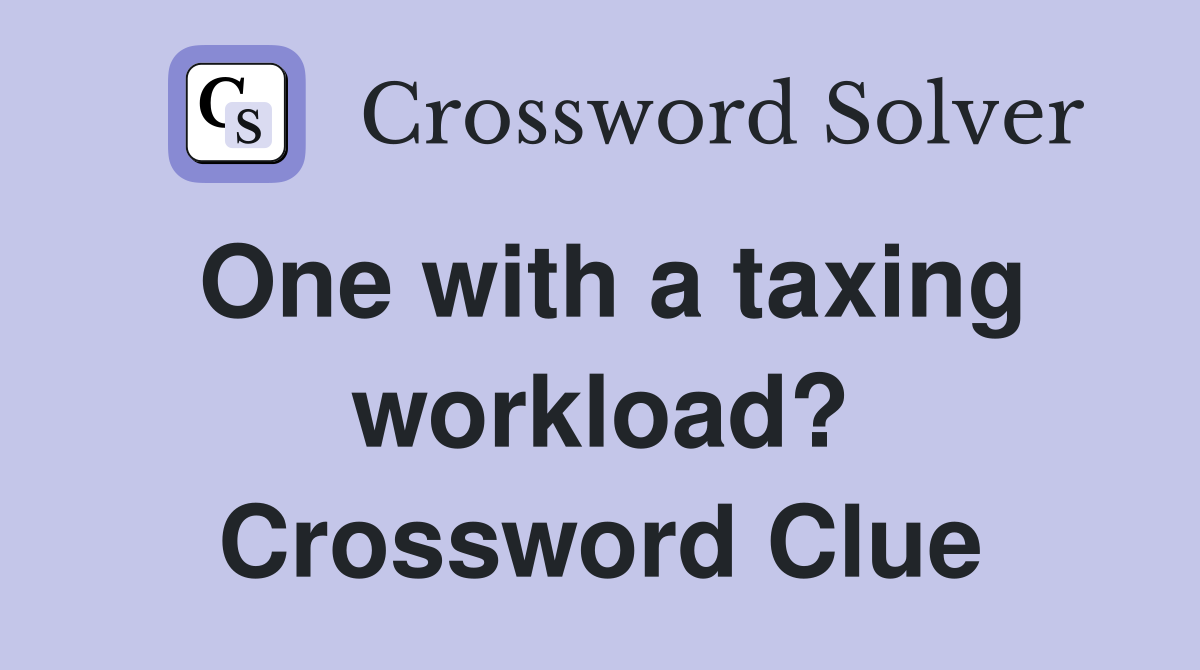 One with a taxing workload? Crossword Clue
