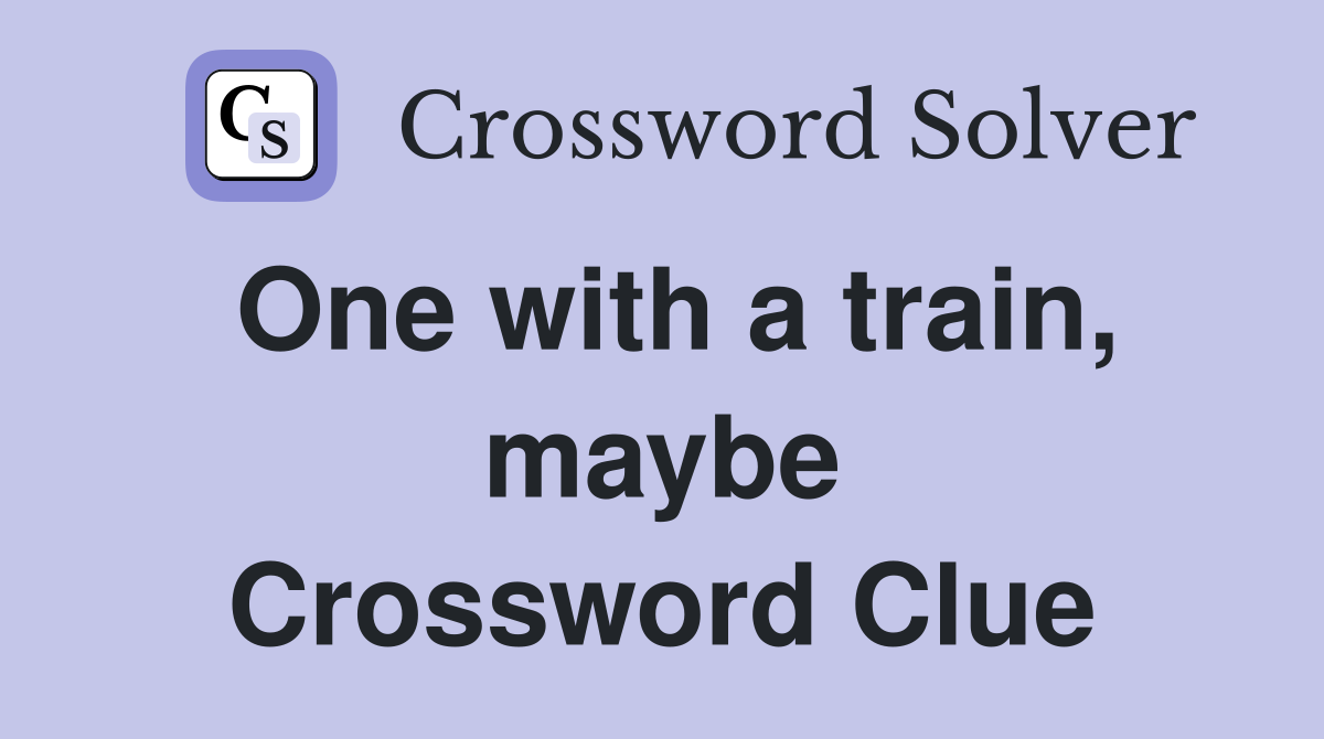 One with a train, maybe Crossword Clue