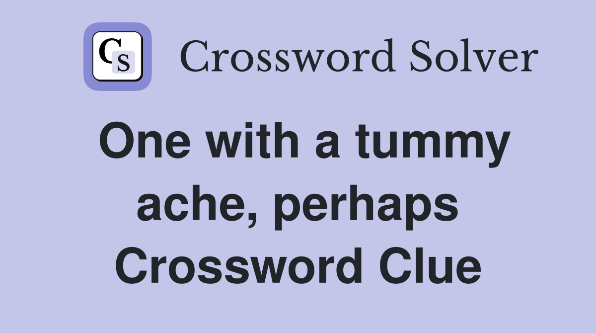 One with a tummy ache, perhaps Crossword Clue