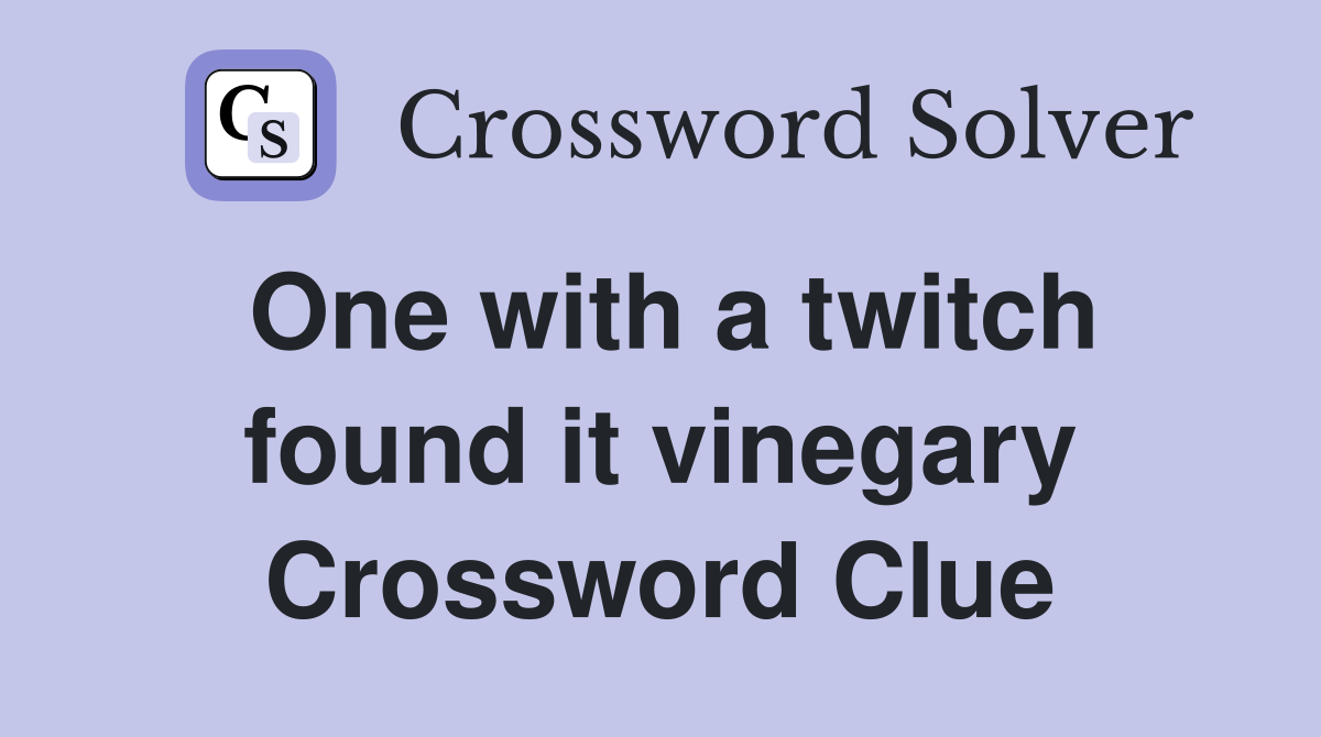One with a twitch found it vinegary Crossword Clue
