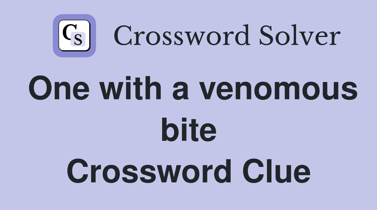 One with a venomous bite Crossword Clue