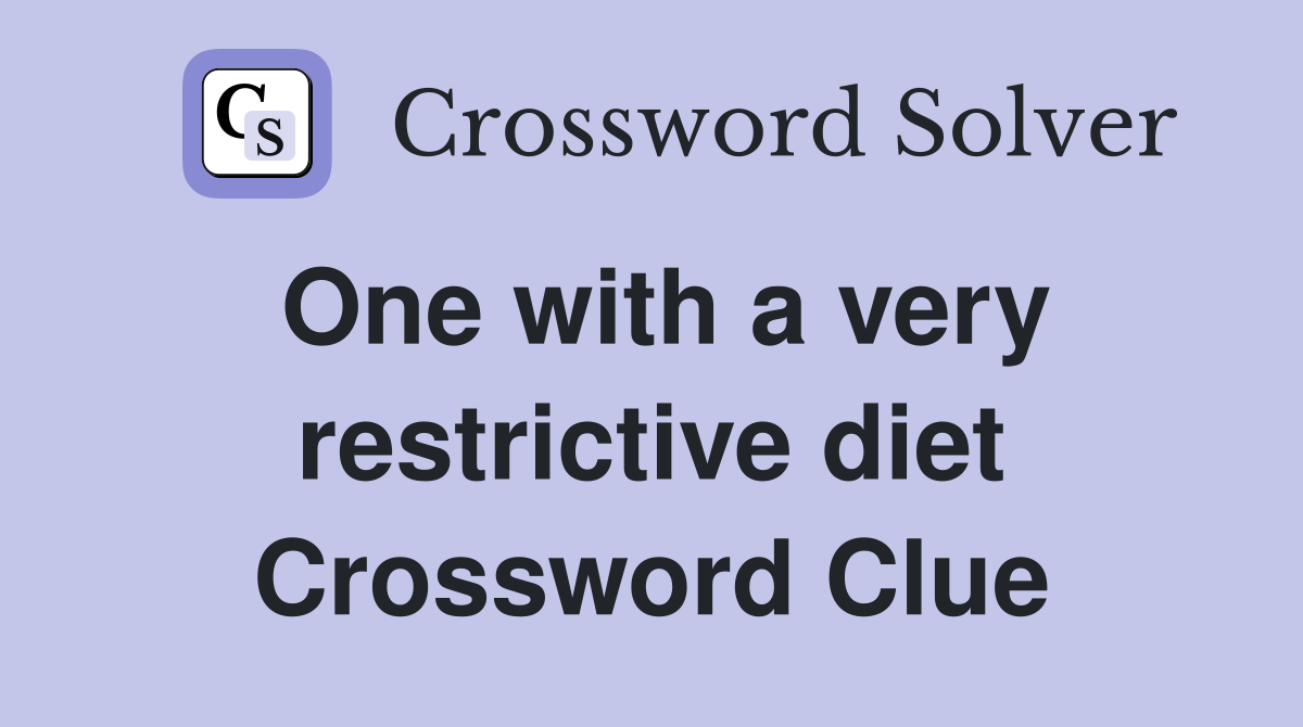 One with a very restrictive diet Crossword Clue