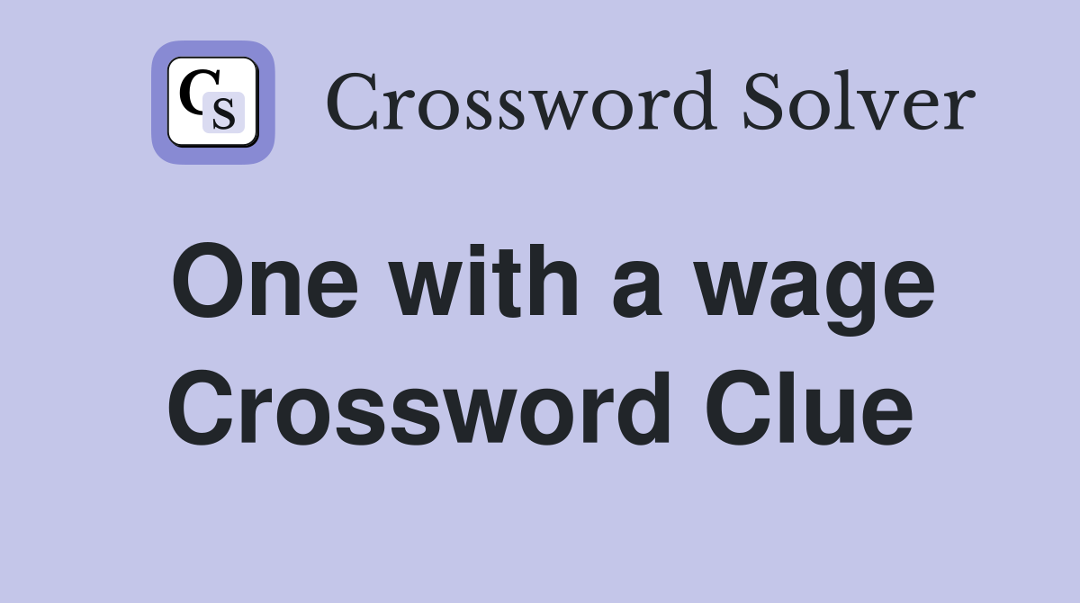 One with a wage Crossword Clue