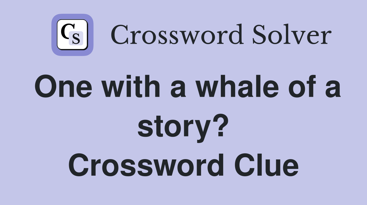 One with a whale of a story? Crossword Clue