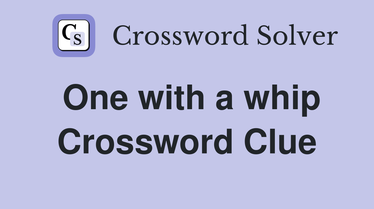 One with a whip Crossword Clue