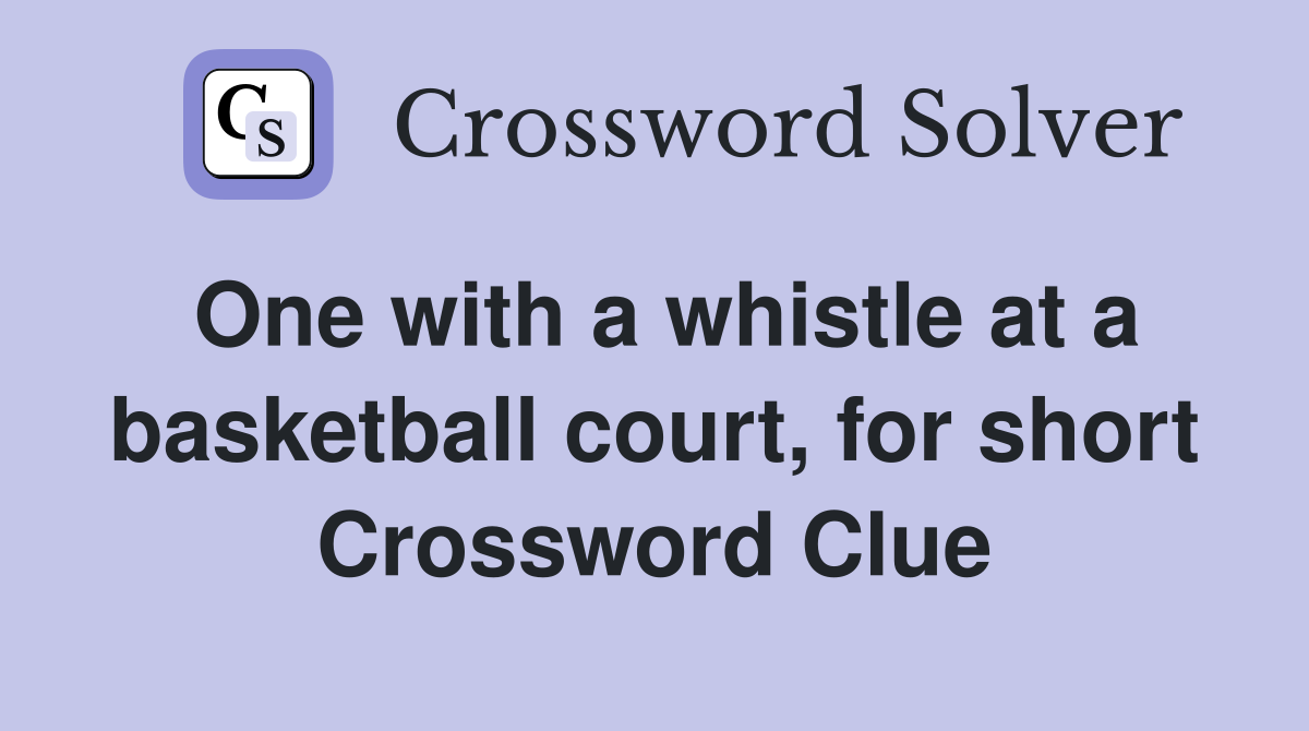 One with a whistle at a basketball court, for short Crossword Clue