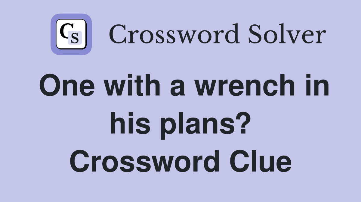 One with a wrench in his plans? Crossword Clue