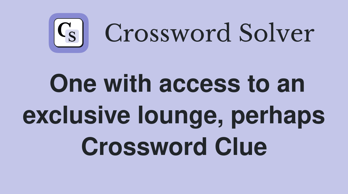 One with access to an exclusive lounge, perhaps Crossword Clue