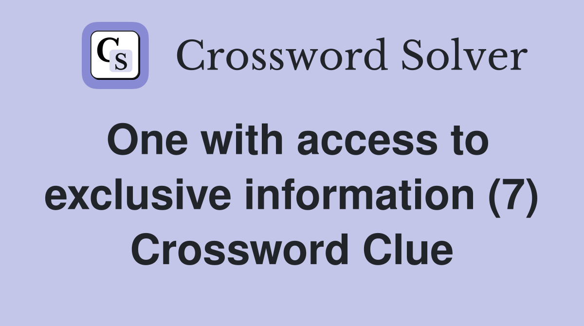 One with access to exclusive information (7) Crossword Clue