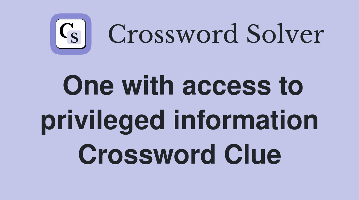 One with access to privileged information Crossword Clue