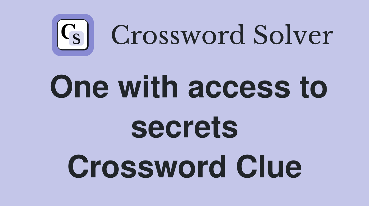 One with access to secrets Crossword Clue