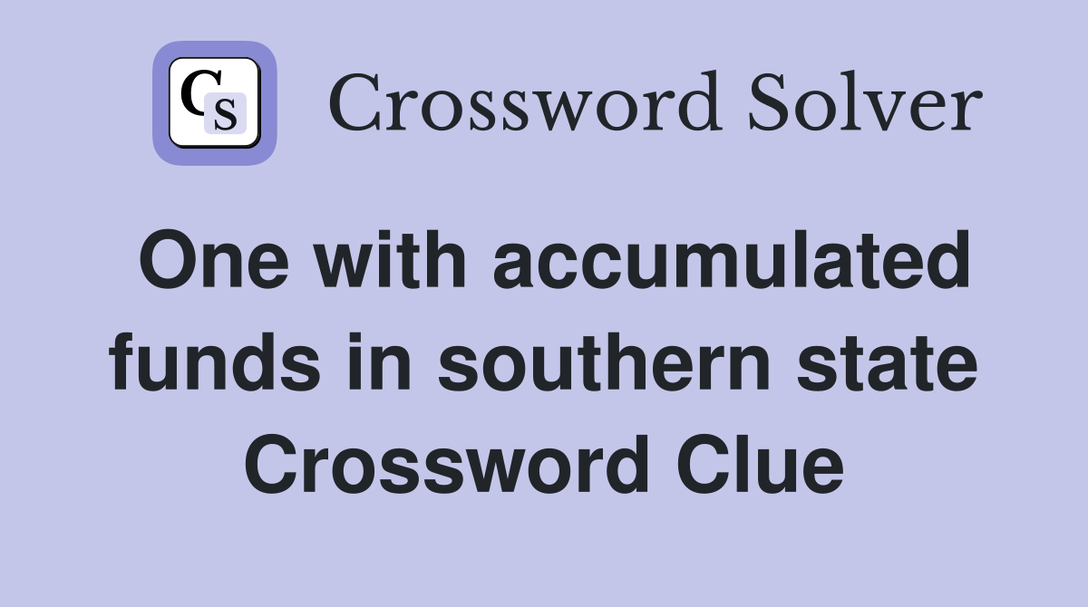 One with accumulated funds in southern state Crossword Clue