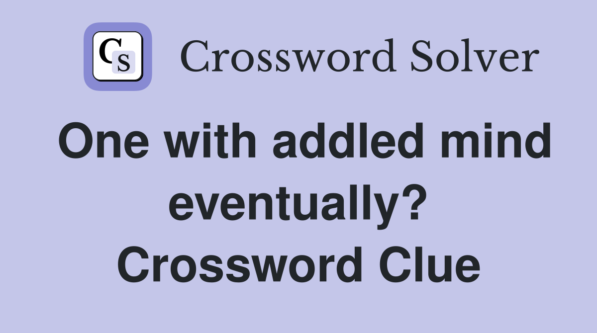 One with addled mind eventually? Crossword Clue