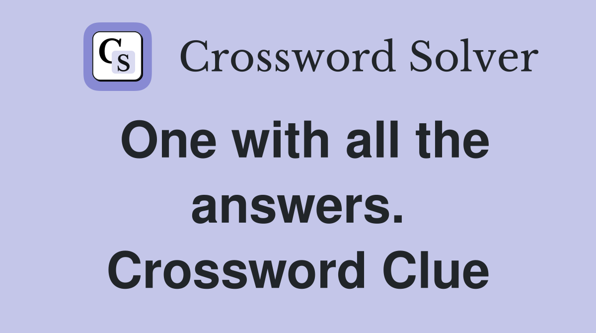 One with all the answers. Crossword Clue