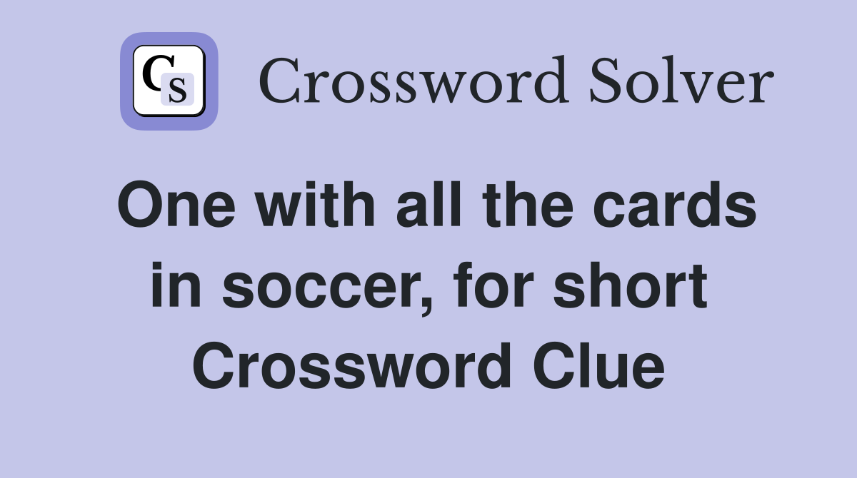 One with all the cards in soccer, for short Crossword Clue