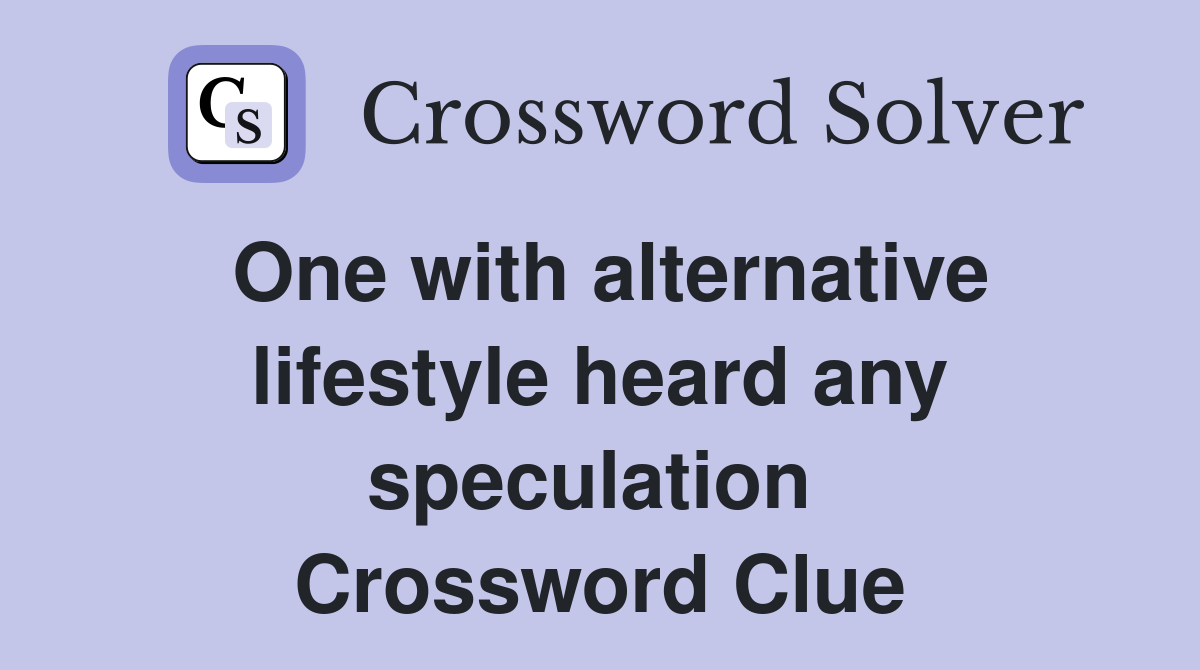 One with alternative lifestyle heard any speculation  Crossword Clue
