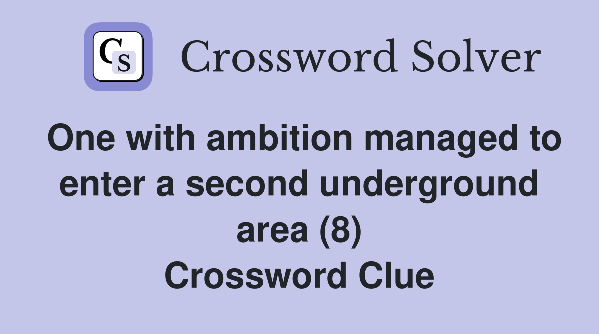 One with ambition managed to enter a second underground area (8) Crossword Clue