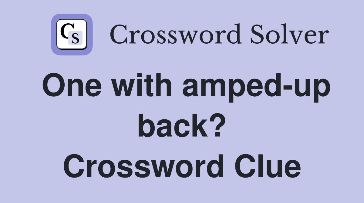 One with amped-up back? Crossword Clue