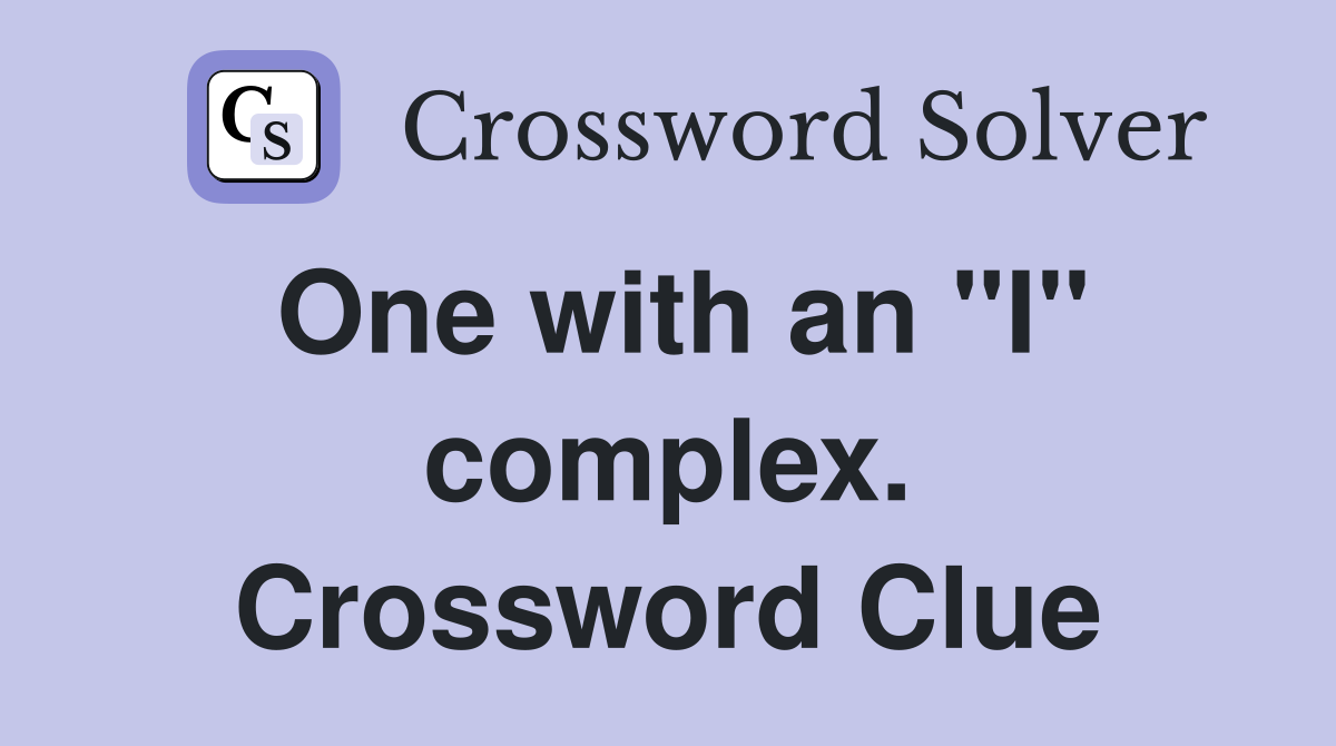 One with an "I" complex. Crossword Clue