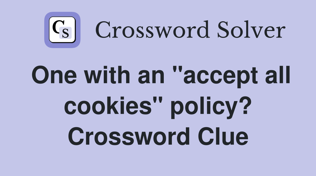 One with an "accept all cookies" policy? Crossword Clue