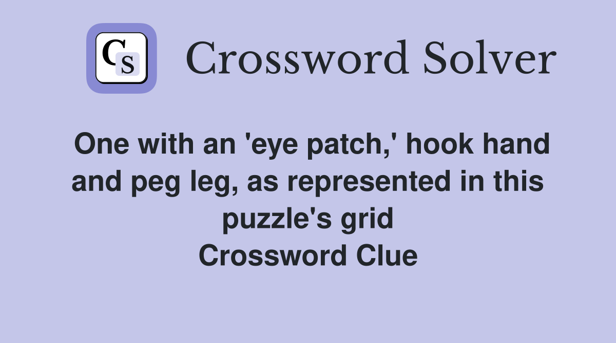 One with an 'eye patch,' hook hand and peg leg, as represented in this puzzle's grid Crossword Clue