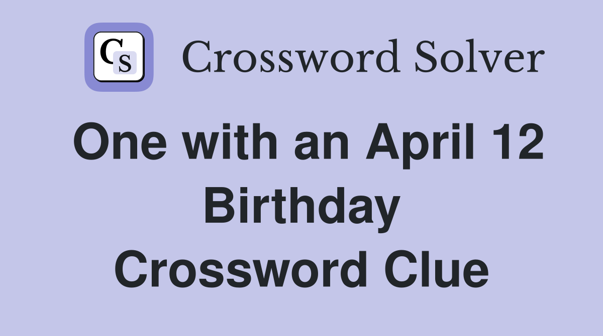 One with an April 12 Birthday Crossword Clue
