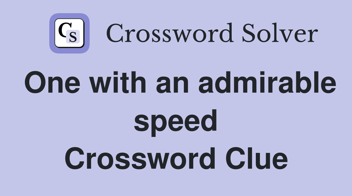 One with an admirable speed Crossword Clue