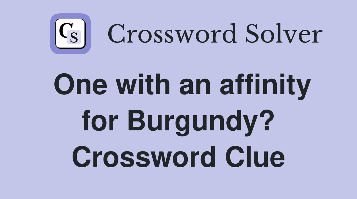 One with an affinity for Burgundy? Crossword Clue