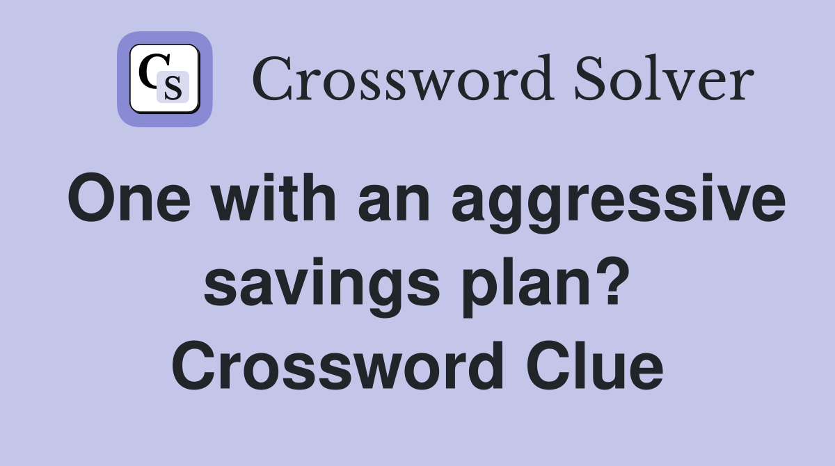 One with an aggressive savings plan? Crossword Clue