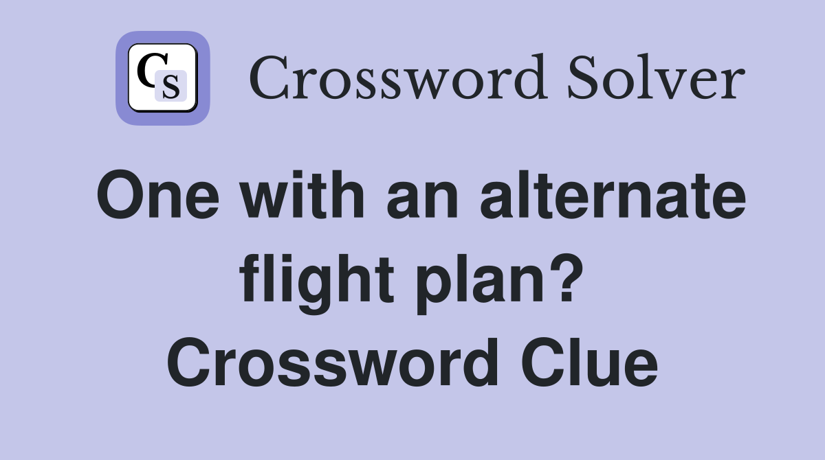 One with an alternate flight plan? Crossword Clue