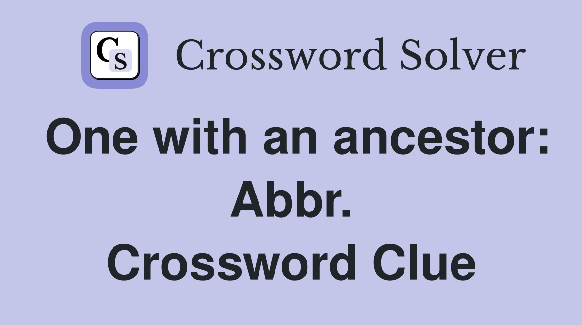 One with an ancestor: Abbr. Crossword Clue