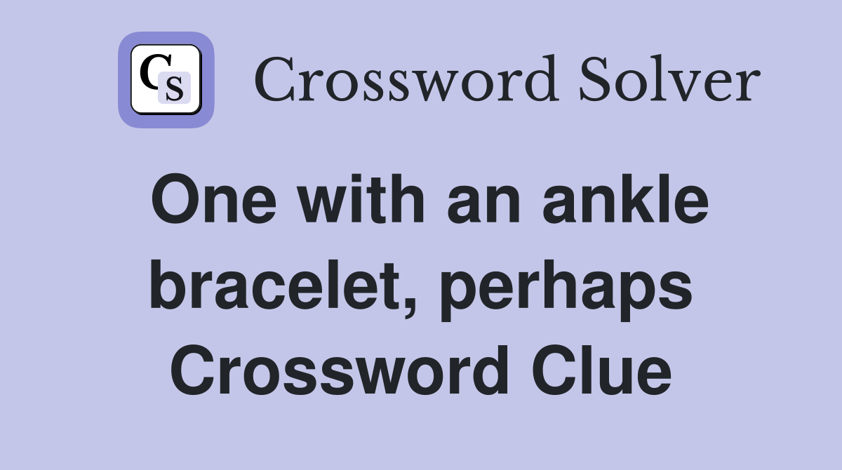 One with an ankle bracelet, perhaps Crossword Clue