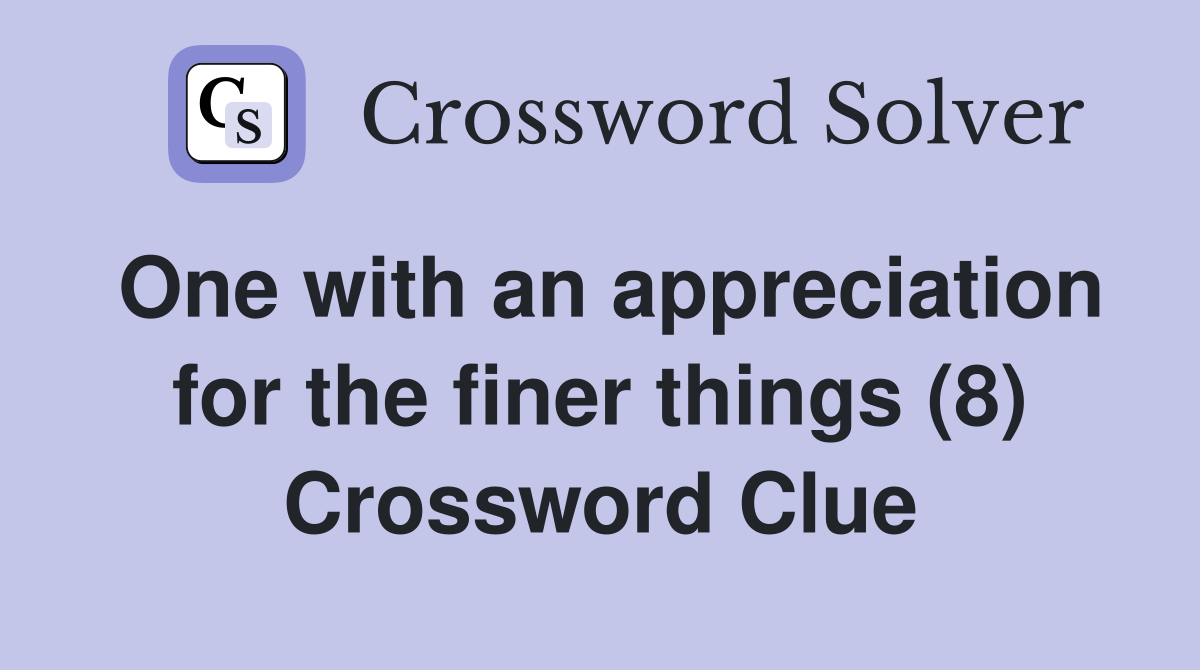 One with an appreciation for the finer things (8) Crossword Clue