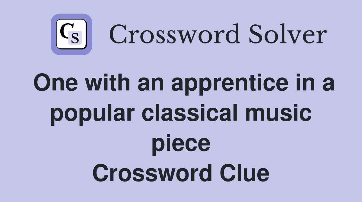One with an apprentice in a popular classical music piece Crossword Clue