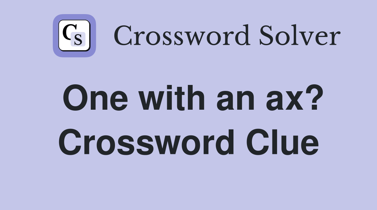 One with an ax? Crossword Clue