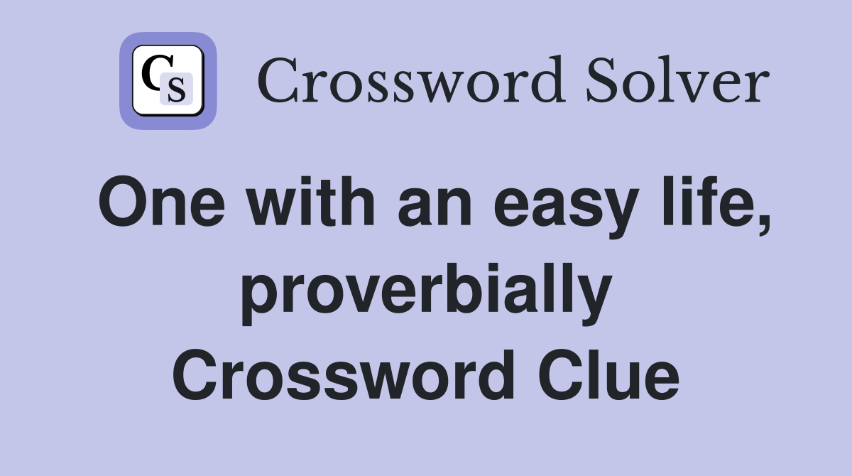 One with an easy life, proverbially Crossword Clue