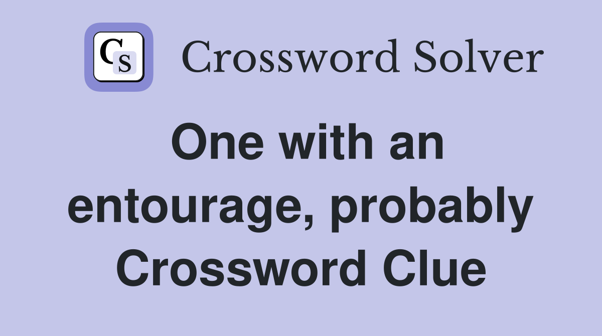 One with an entourage, probably Crossword Clue