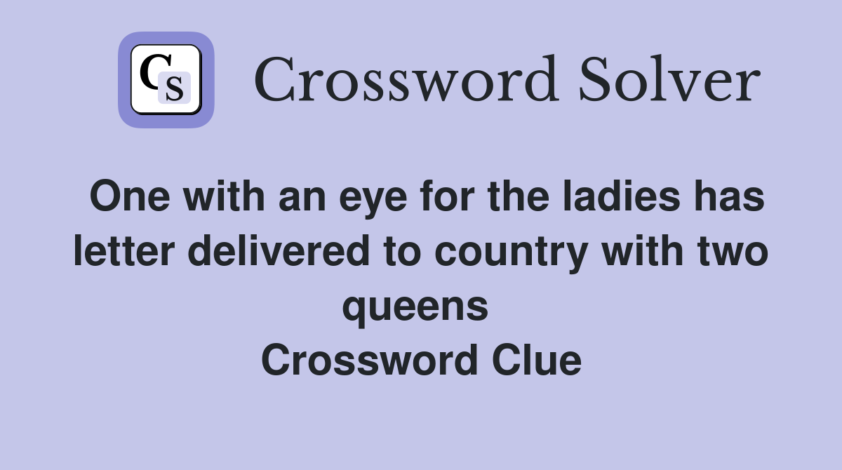 One with an eye for the ladies has letter delivered to country with two queens  Crossword Clue