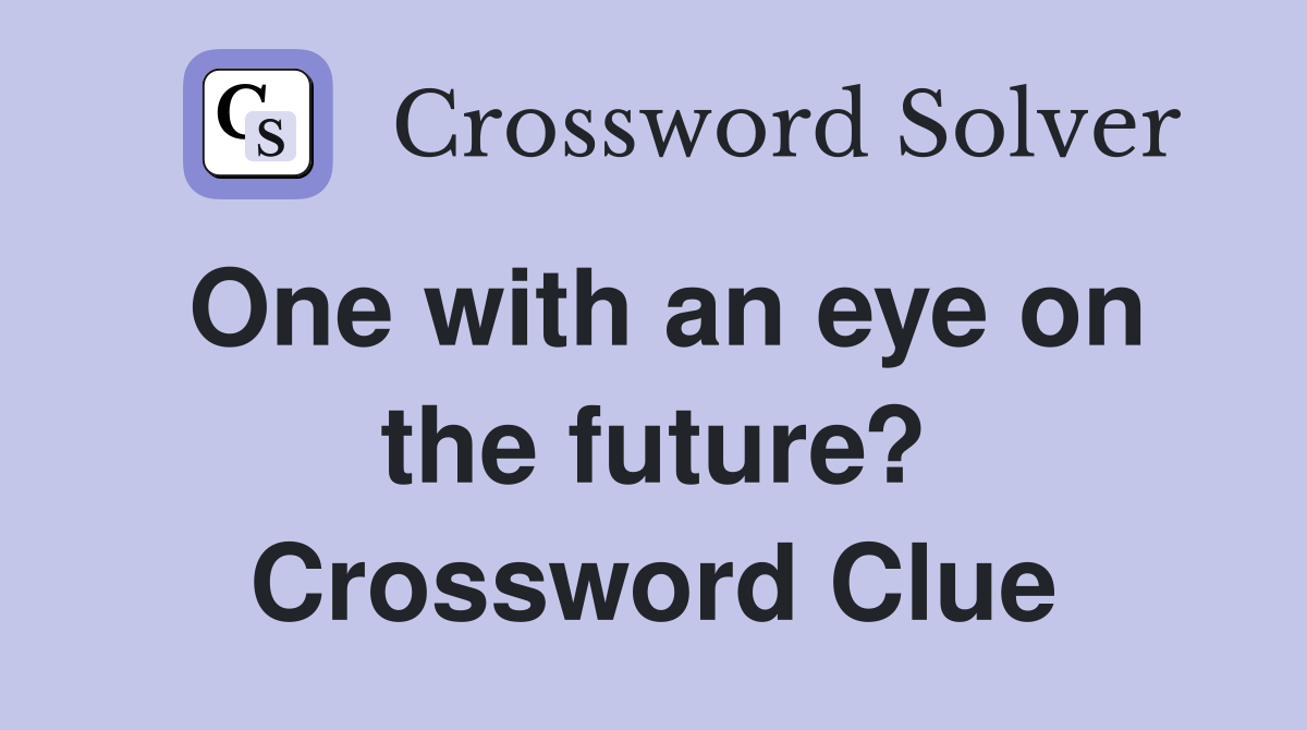 One with an eye on the future? Crossword Clue