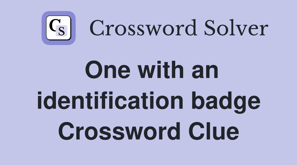 One with an identification badge Crossword Clue