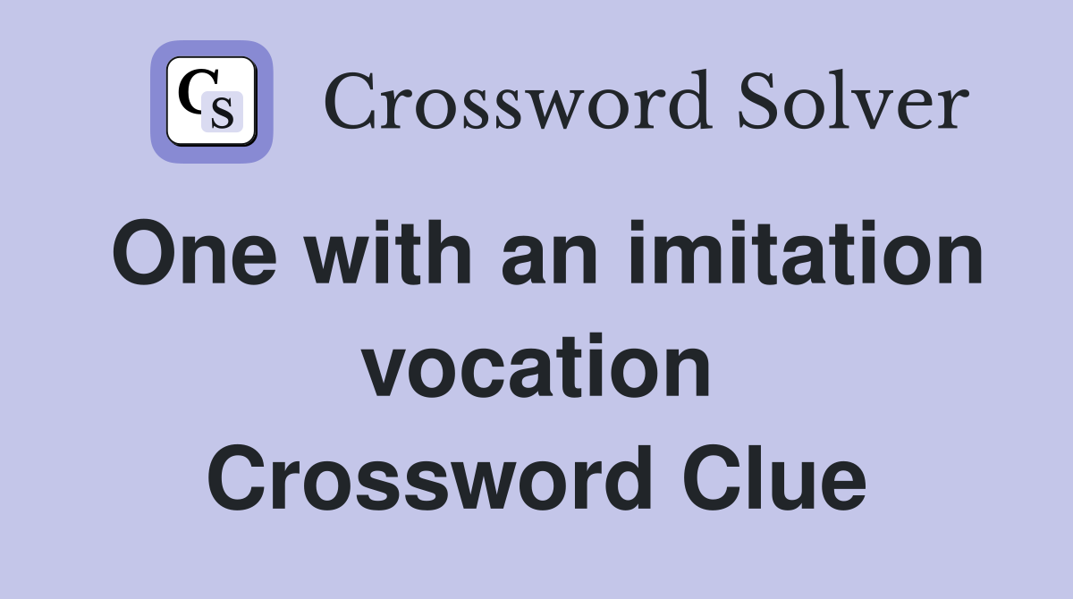 One with an imitation vocation Crossword Clue